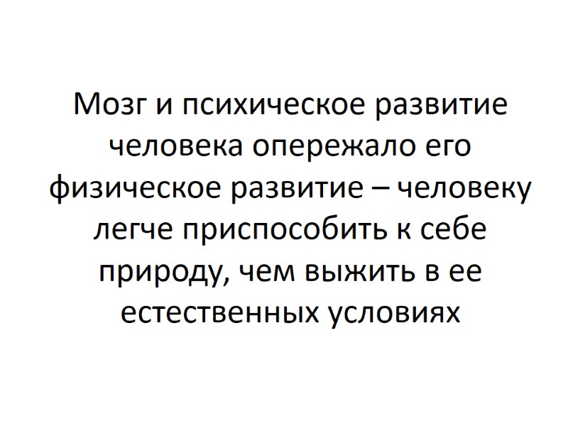 Мозг и психическое развитие человека опережало его физическое развитие – человеку легче приспособить к Мозг и психическое развитие человека опережало его физическое развитие – человеку легче приспособить к